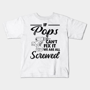 IF POPS CAN'T FIX IT WE ARE ALL SCREWED Kids T-Shirt